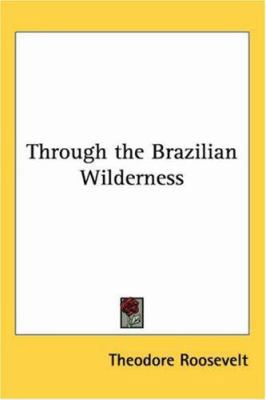 Through the Brazilian Wilderness 1417924586 Book Cover