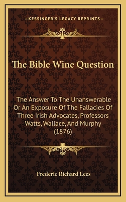 The Bible Wine Question: The Answer to the Unan... 1164988735 Book Cover