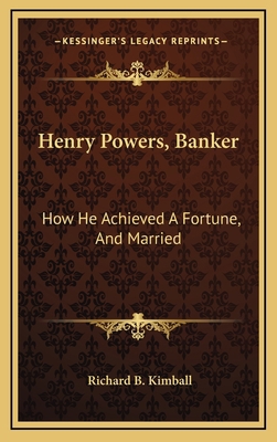 Henry Powers, Banker: How He Achieved a Fortune... 1163858579 Book Cover