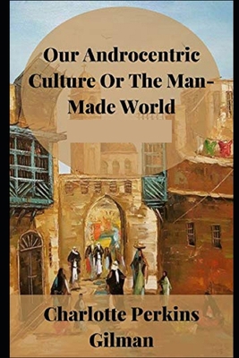 Our Androcentric Culture Or The Man-Made World ... B09CV9VR8K Book Cover