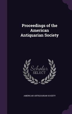 Proceedings of the American Antiquarian Society 1358027978 Book Cover