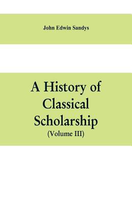 A history of classical scholarship (Volume III)... 9353609275 Book Cover