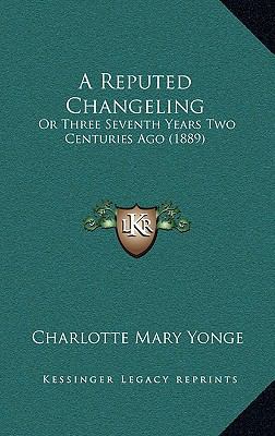 A Reputed Changeling: Or Three Seventh Years Tw... 1164769162 Book Cover