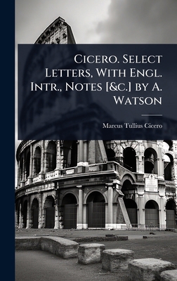 Cicero. Select Letters, With Engl. Intr., Notes... 102373804X Book Cover