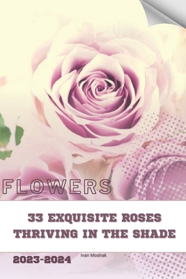 33 Exquisite Roses Thriving in the Shade: Becom... B0CR48JLRW Book Cover