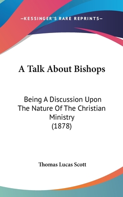 A Talk about Bishops: Being a Discussion Upon t... 1436941814 Book Cover