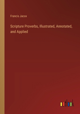 Scripture Proverbs, Illustrated, Annotated, and... 3368847341 Book Cover