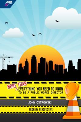 More Than Everything You Need to Know to Be a Public Works Director : From My Perspective