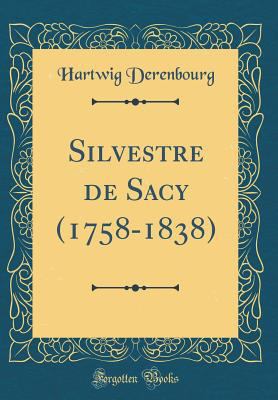 Silvestre de Sacy (1758-1838) (Classic Reprint) [French] 0364044748 Book Cover