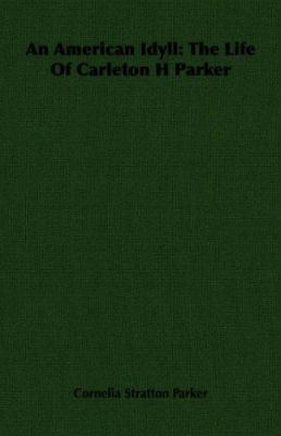 An American Idyll: The Life of Carleton H Parker 1406751049 Book Cover