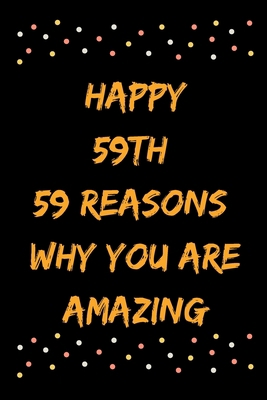 Happy 59th 59 Reasons Why You Are Amazing B083XVH68P Book Cover