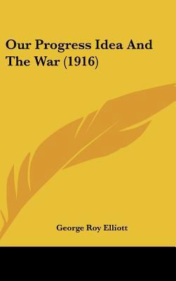 Our Progress Idea and the War (1916) 1162187506 Book Cover