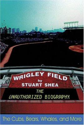 Wrigley Field: The Unauthorized Biography 1574889419 Book Cover