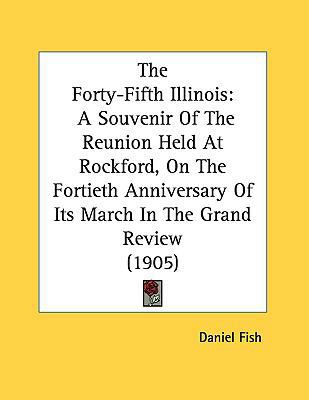 The Forty-Fifth Illinois: A Souvenir of the Reu... 1161740953 Book Cover