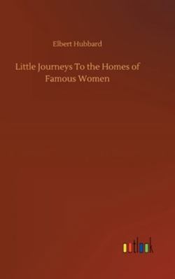 Little Journeys To the Homes of Famous Women 3752361778 Book Cover