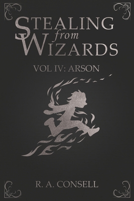 Stealing from Wizards: Volume 4: Arson 1738040356 Book Cover