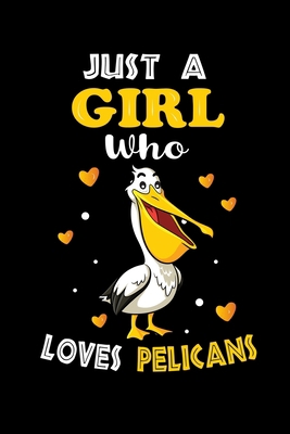 Just a Girl Who Loves Pelicans: Cute Pelicans Lover Gift For Girl, women.  Perfect handwriting notebook journal for Pelicans. Gift it to your Sister, Daughter, Mother, Mom, Grandpa Who Loves Animal.