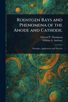 Roentgen Rays and Phenomena of the Anode and Ca... 102354962X Book Cover