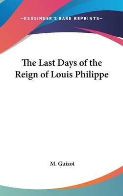 The Last Days of the Reign of Louis Philippe 0548050341 Book Cover