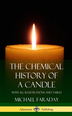 The Chemical History of a Candle: With All Illu... 1387895575 Book Cover