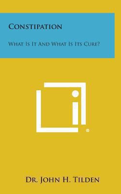 Constipation: What Is It and What Is Its Cure? 1258851172 Book Cover