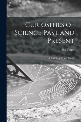 Curiosities of Science Past and Present: a Book... 1015286437 Book Cover