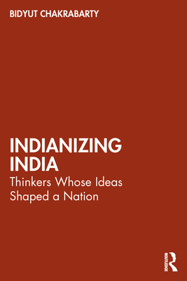 Indianizing India: Thinkers Whose Ideas Shaped ... 1032831049 Book Cover