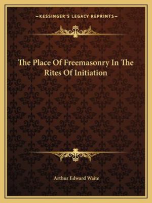The Place Of Freemasonry In The Rites Of Initia... 1162812273 Book Cover