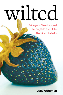 Wilted: Pathogens, Chemicals, and the Fragile F... 0520305280 Book Cover