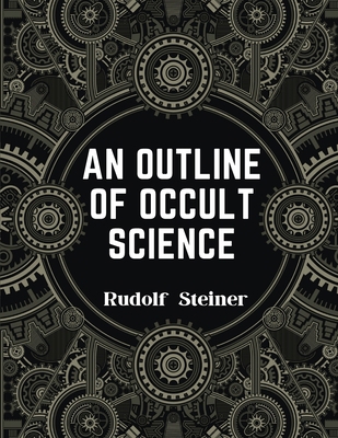An Outline of Occult Science: Experience the Li... 1805476718 Book Cover