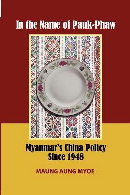 In the Name of Pauk-Phaw: Myanmar's China Polic... 9814345172 Book Cover