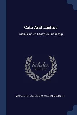 Cato And Laelius: Laelius, Or, An Essay On Frie... 1377012514 Book Cover