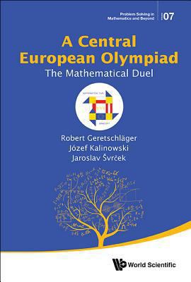 Central European Olympiad, A: The Mathematical ... 9813226161 Book Cover