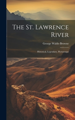 The St. Lawrence River: Historical, Legendary, ... 1019464003 Book Cover