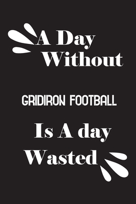 A day without gridiron football is a day wasted 1658803825 Book Cover