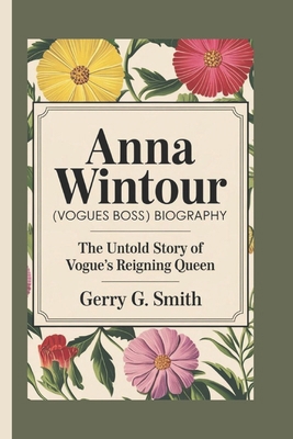 Anna Wintour [Vogues Boss] Biography: The Untol... B0DPZ9S5RQ Book Cover