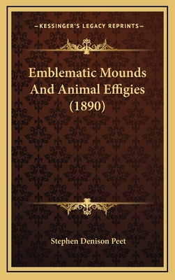 Emblematic Mounds And Animal Effigies (1890) 1165399725 Book Cover