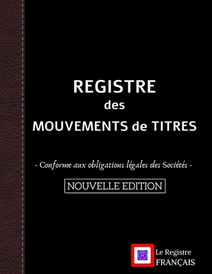 Registre des Mouvements de Titres - Conforme aux obligations l�gales des Soci�t�s - NOUVELLE EDITION: SA & SAS - Acquisition et Cession d'action - Grand Format - 101 pages - couverture noire style ren B0858TS36R Book Cover