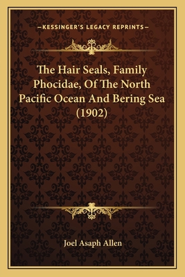 The Hair Seals, Family Phocidae, Of The North P... 1167165209 Book Cover