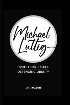 Michael Luttig: Upholding Justice, Defending Li... Book Cover