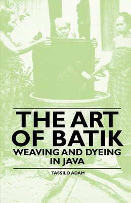 The Art of Batik - Weaving and Dyeing in Java 1445528169 Book Cover