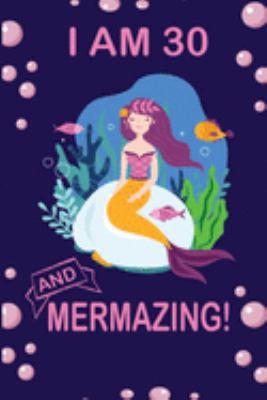 I am 30 and Mermazing !: Cute Mermaid Birthday Journal for School, College and Daily Creative Use, 100 Pages 6 x 9 inch Notebook for Writing and Taking Notes