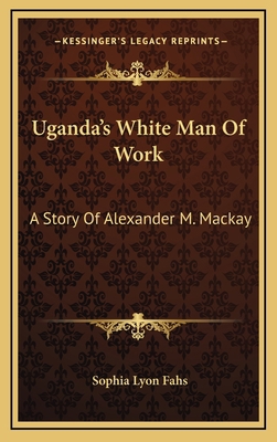 Uganda's White Man Of Work: A Story Of Alexande... 1163857459 Book Cover