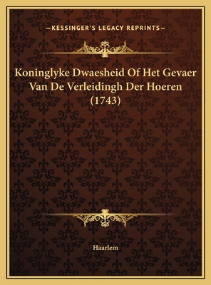 Koninglyke Dwaesheid Of Het Gevaer Van De Verle... [Dutch] 1169420346 Book Cover