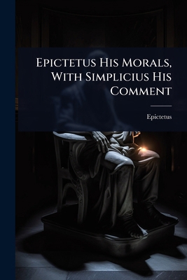 Epictetus His Morals, With Simplicius His Comment 1024502880 Book Cover