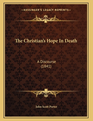 The Christian's Hope In Death: A Discourse (1841) 1166143104 Book Cover