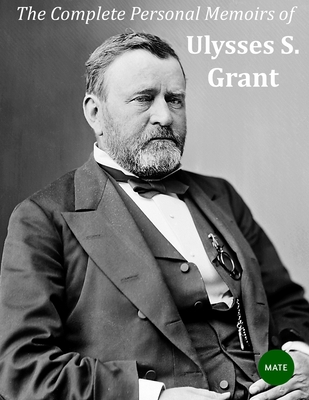 The Complete Personal Memoirs of Ulysses S Grant 1542901383 Book Cover