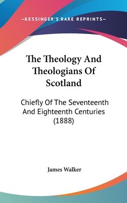 The Theology And Theologians Of Scotland: Chief... 1436555957 Book Cover