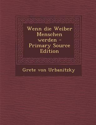 Wenn Die Weiber Menschen Werden - Primary Sourc... [German] 1295870754 Book Cover