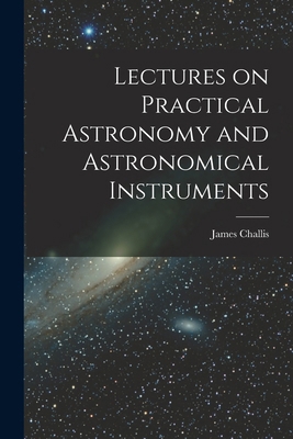 Lectures on Practical Astronomy and Astronomica... 1018930205 Book Cover